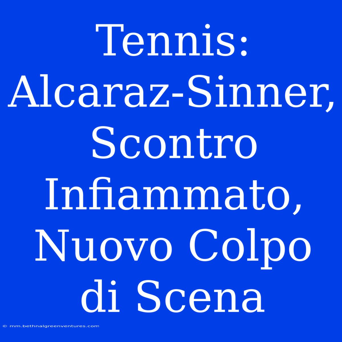 Tennis: Alcaraz-Sinner, Scontro Infiammato, Nuovo Colpo Di Scena