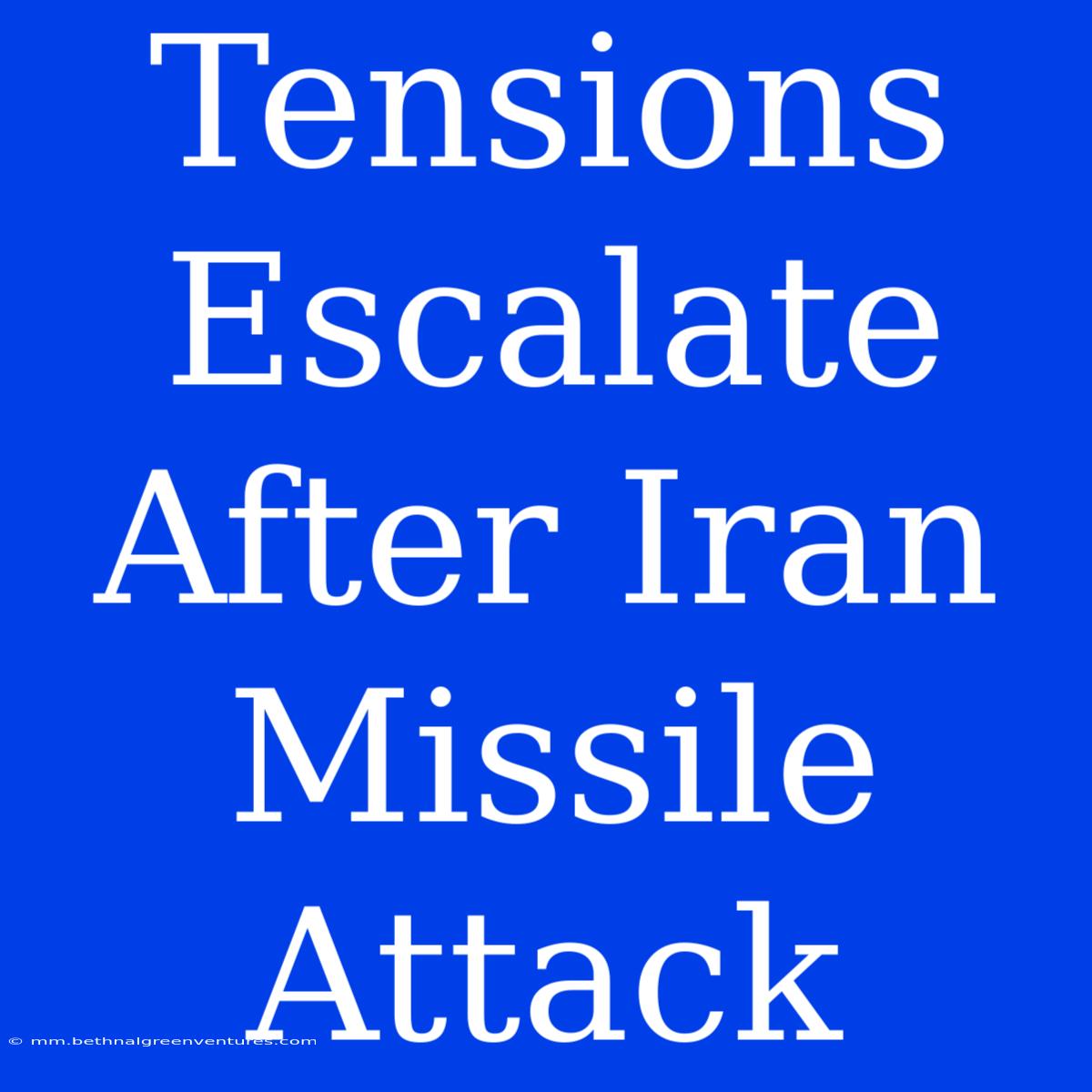 Tensions Escalate After Iran Missile Attack