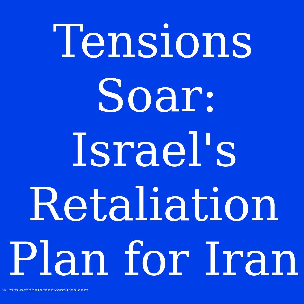 Tensions Soar: Israel's Retaliation Plan For Iran