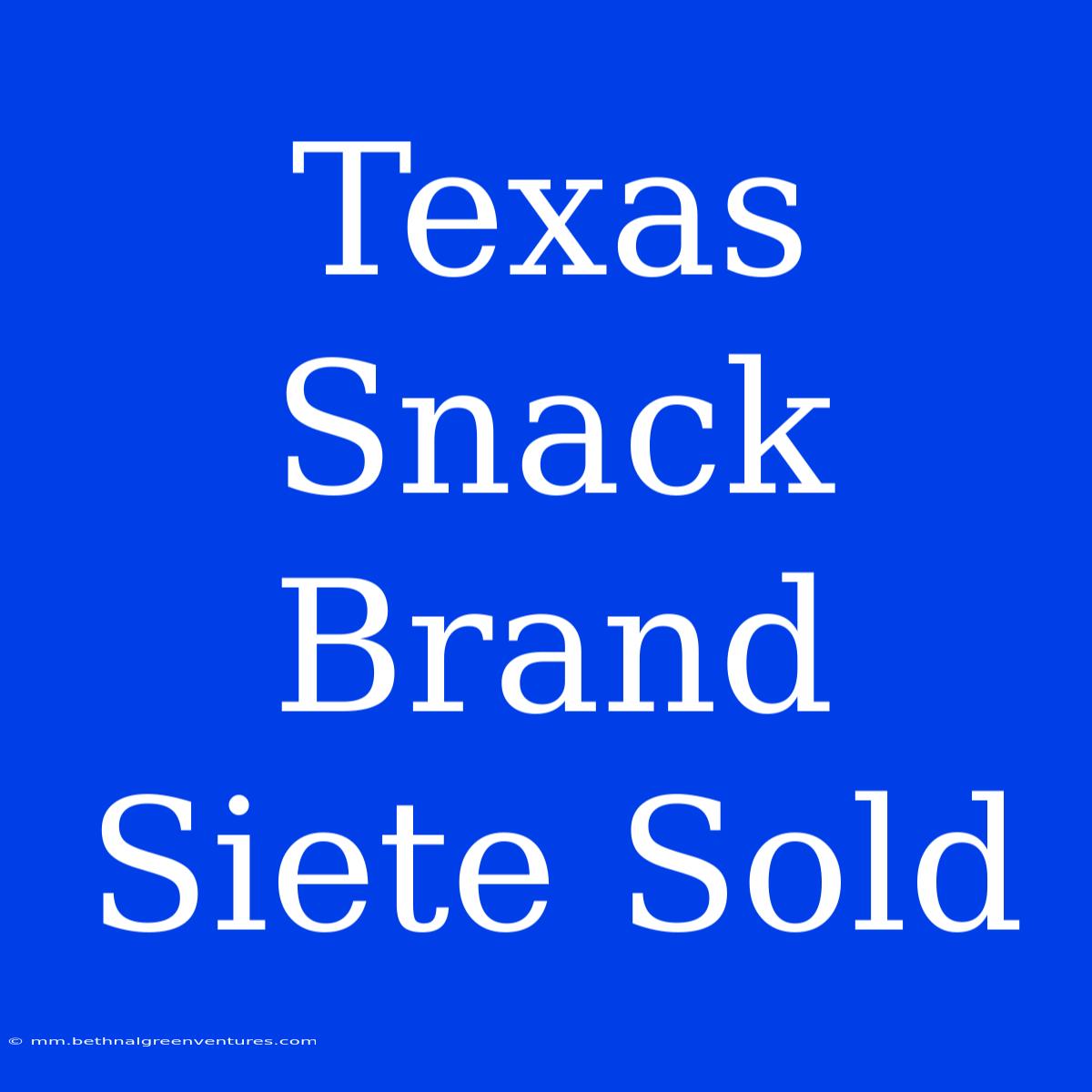 Texas Snack Brand Siete Sold