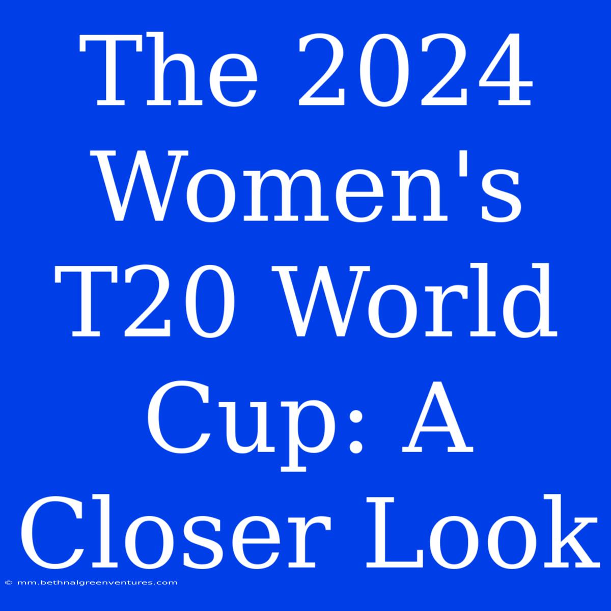 The 2024 Women's T20 World Cup: A Closer Look