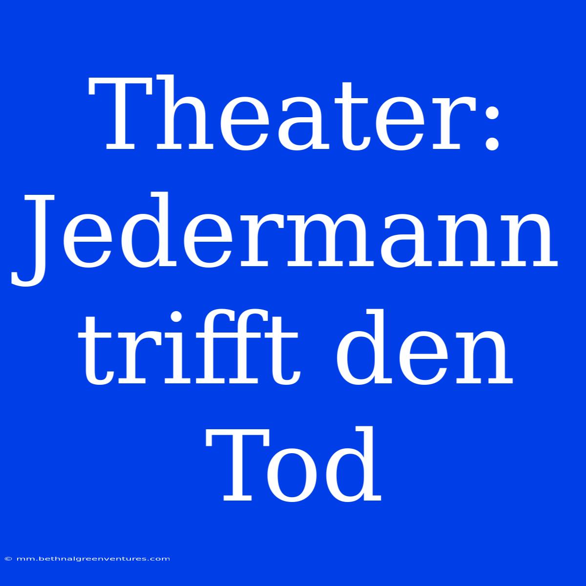 Theater: Jedermann Trifft Den Tod