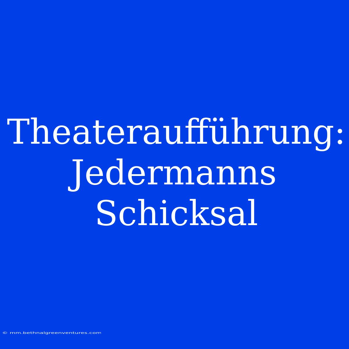 Theateraufführung: Jedermanns Schicksal