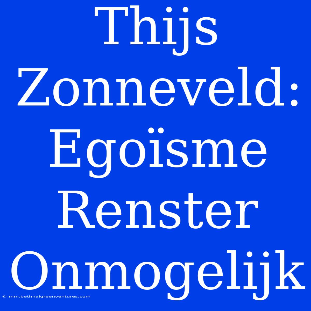 Thijs Zonneveld: Egoïsme Renster Onmogelijk