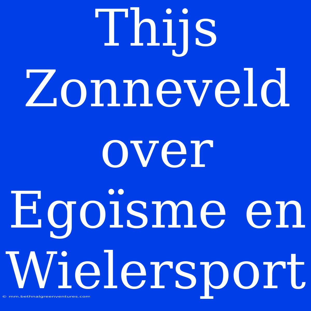 Thijs Zonneveld Over Egoïsme En Wielersport