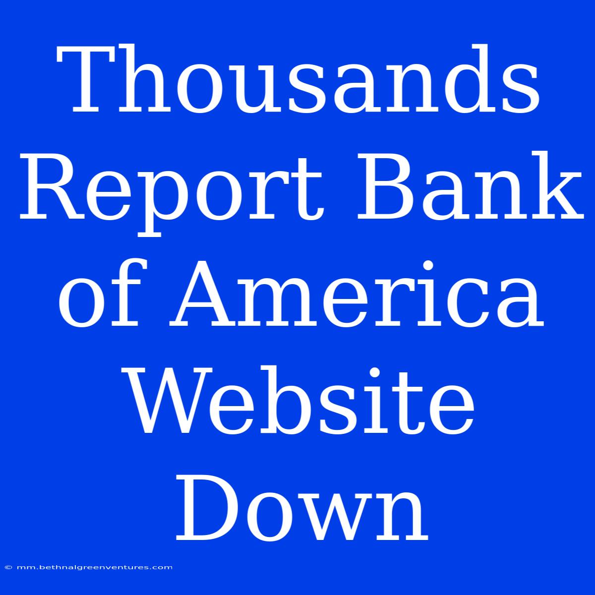 Thousands Report Bank Of America Website Down