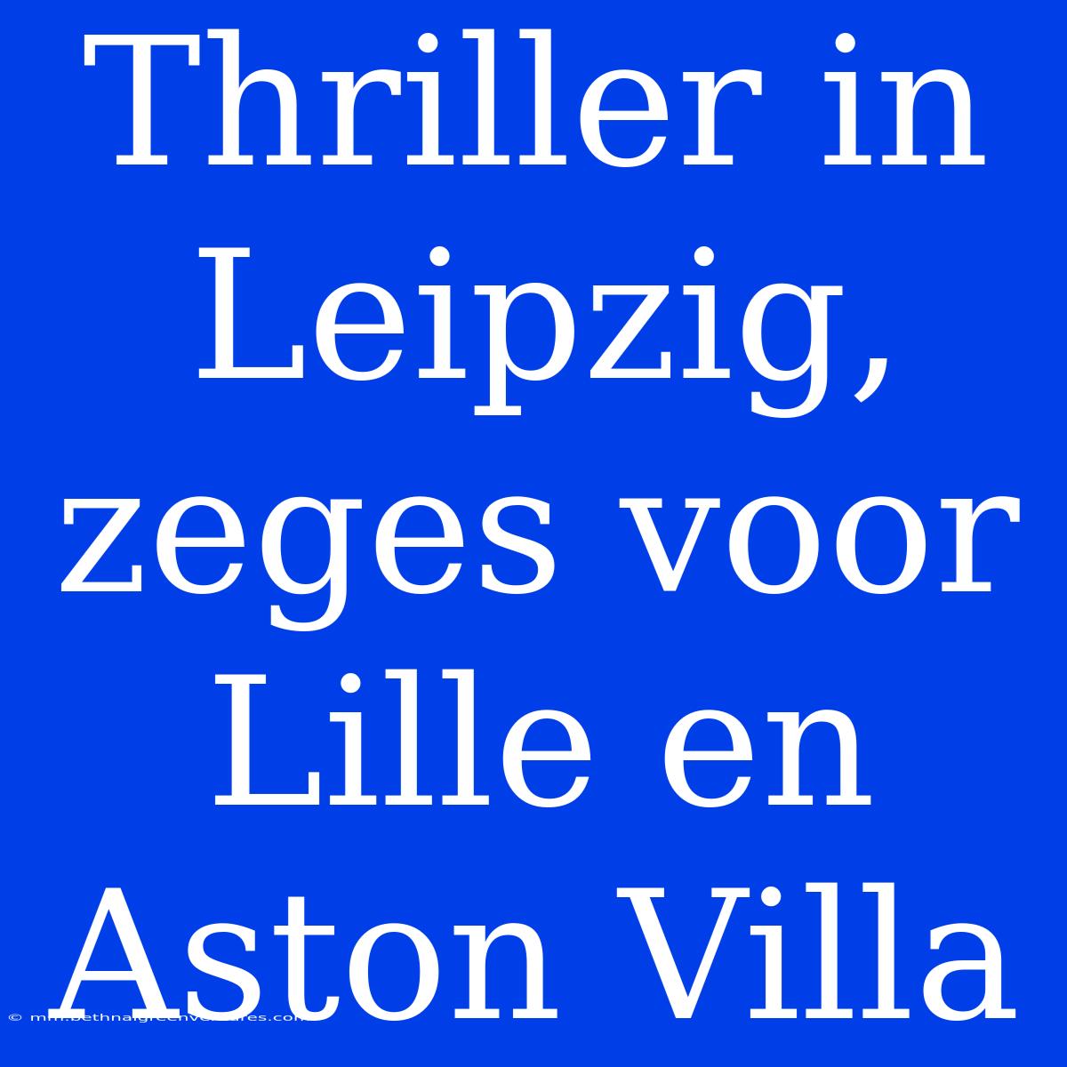 Thriller In Leipzig, Zeges Voor Lille En Aston Villa