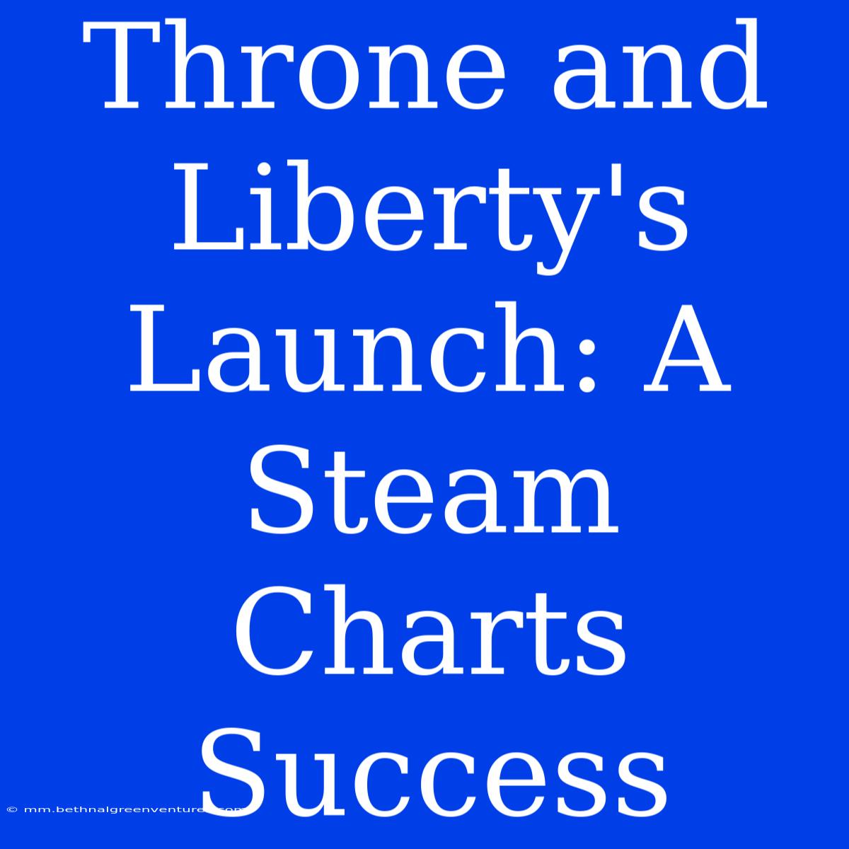 Throne And Liberty's Launch: A Steam Charts Success