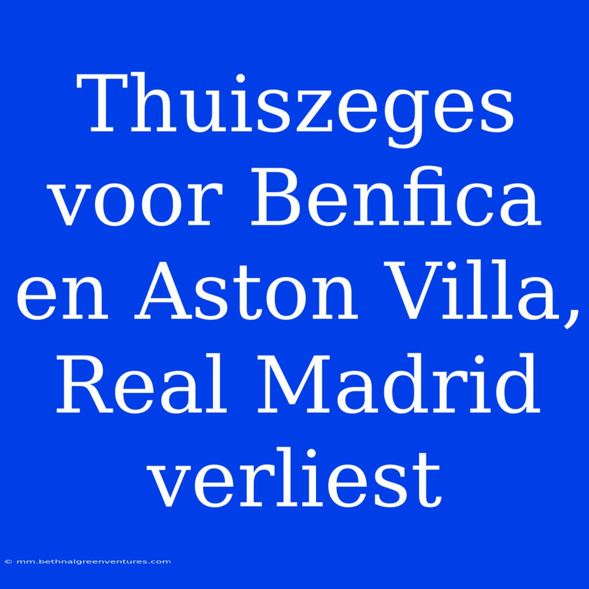 Thuiszeges Voor Benfica En Aston Villa, Real Madrid Verliest