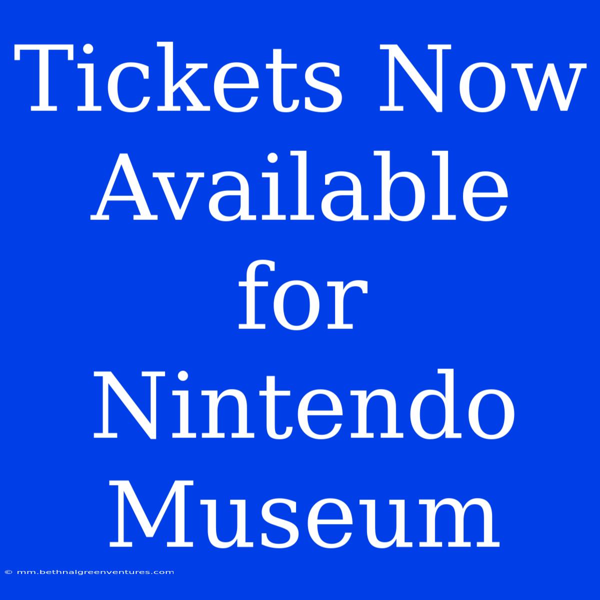 Tickets Now Available For Nintendo Museum 