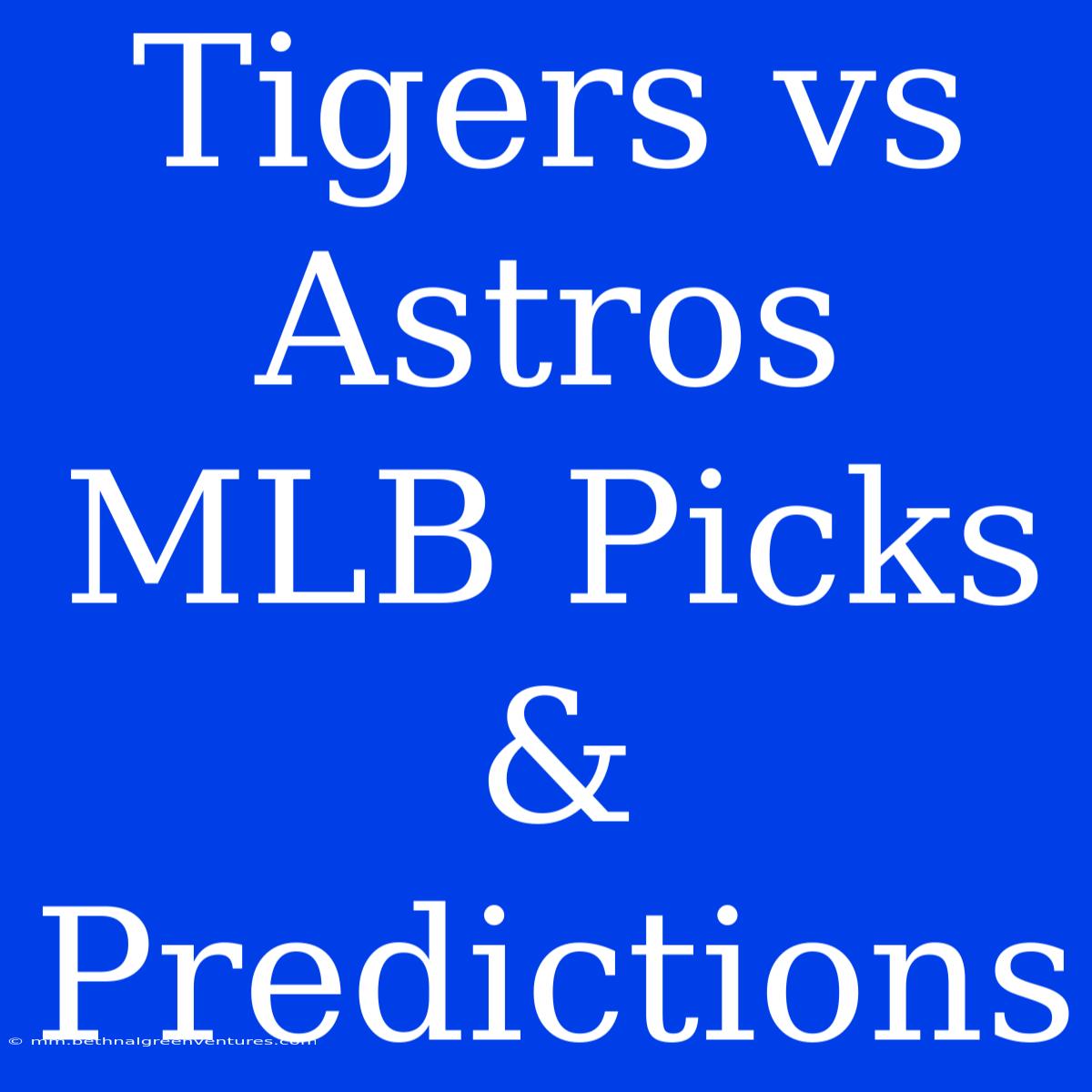 Tigers Vs Astros MLB Picks & Predictions