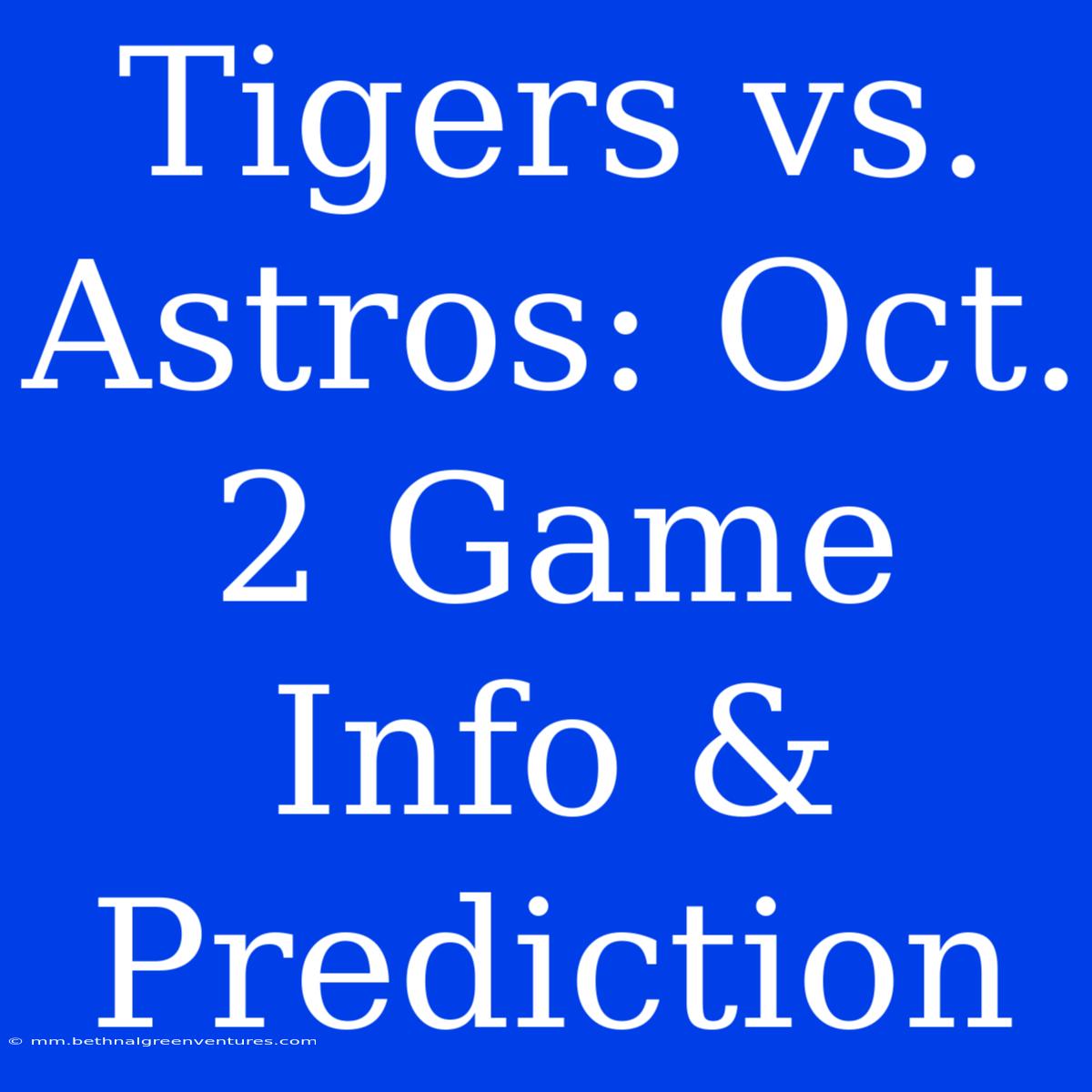 Tigers Vs. Astros: Oct. 2 Game Info & Prediction