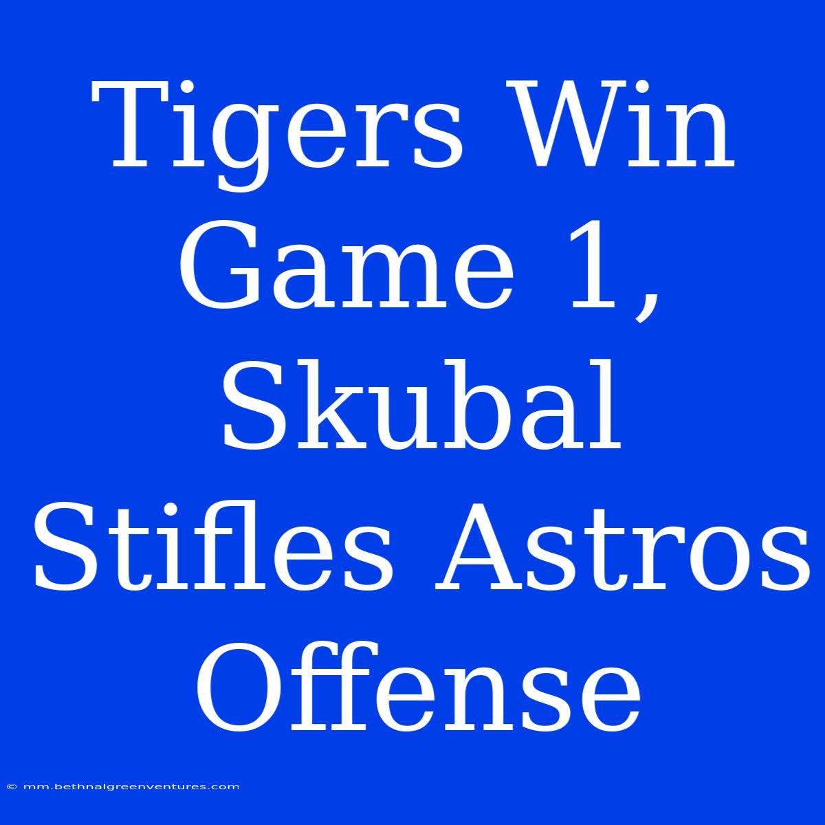 Tigers Win Game 1, Skubal Stifles Astros Offense