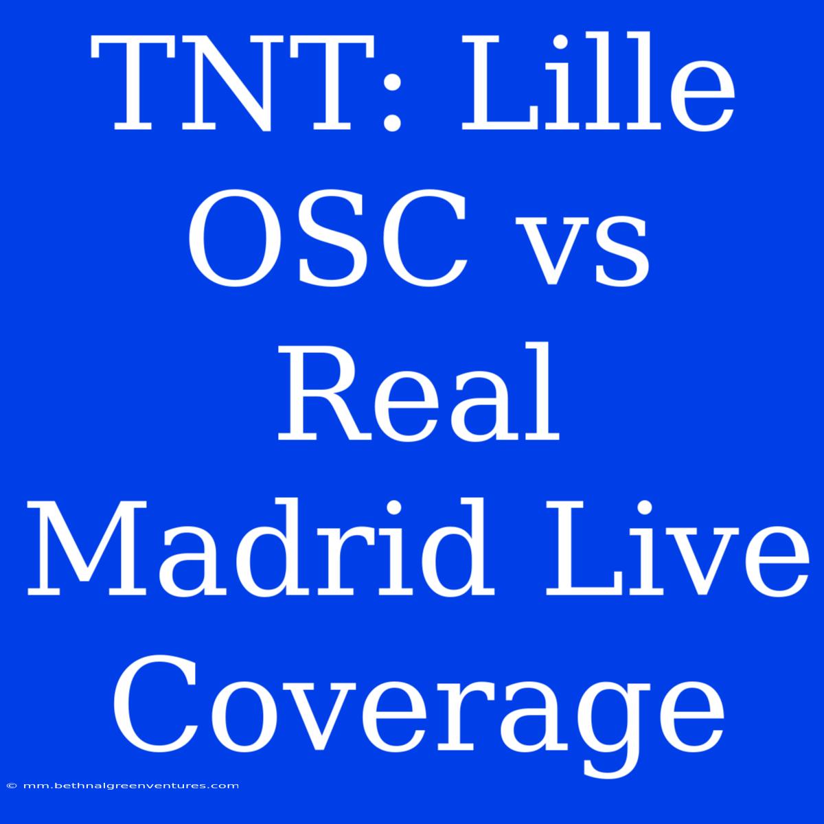 TNT: Lille OSC Vs Real Madrid Live Coverage