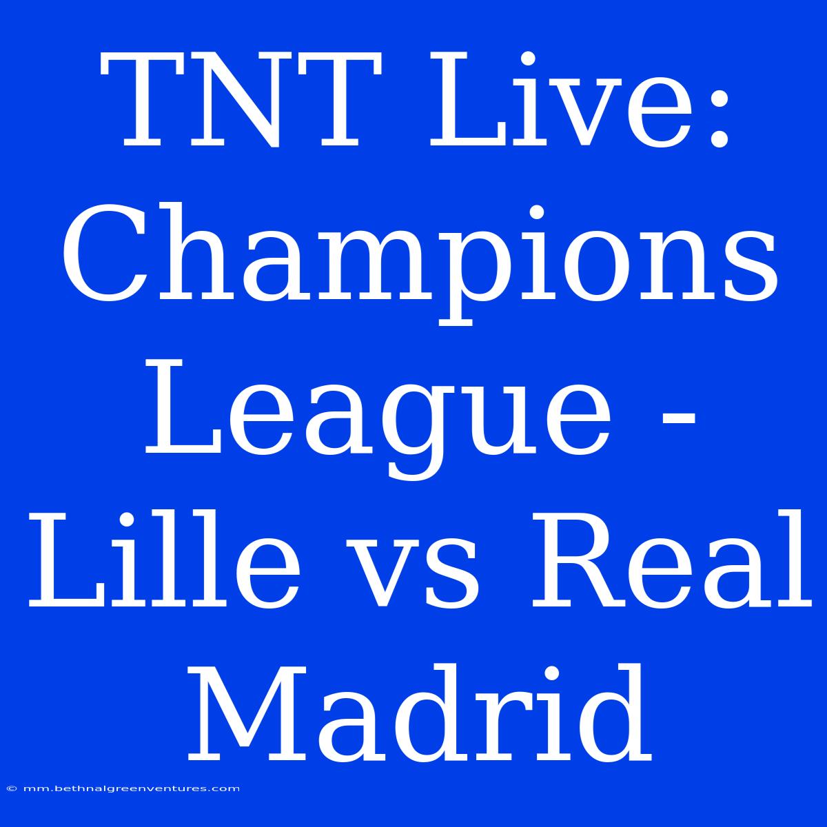 TNT Live: Champions League - Lille Vs Real Madrid