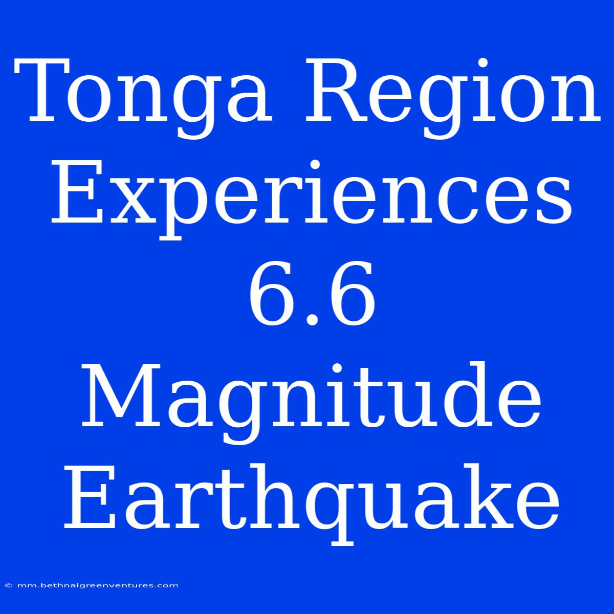 Tonga Region Experiences 6.6 Magnitude Earthquake