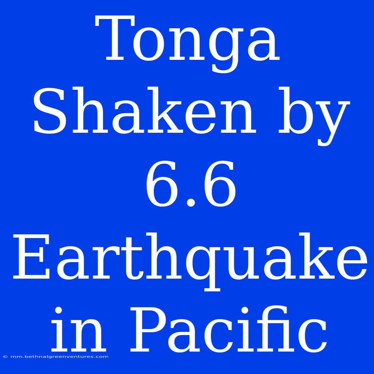 Tonga Shaken By 6.6 Earthquake In Pacific