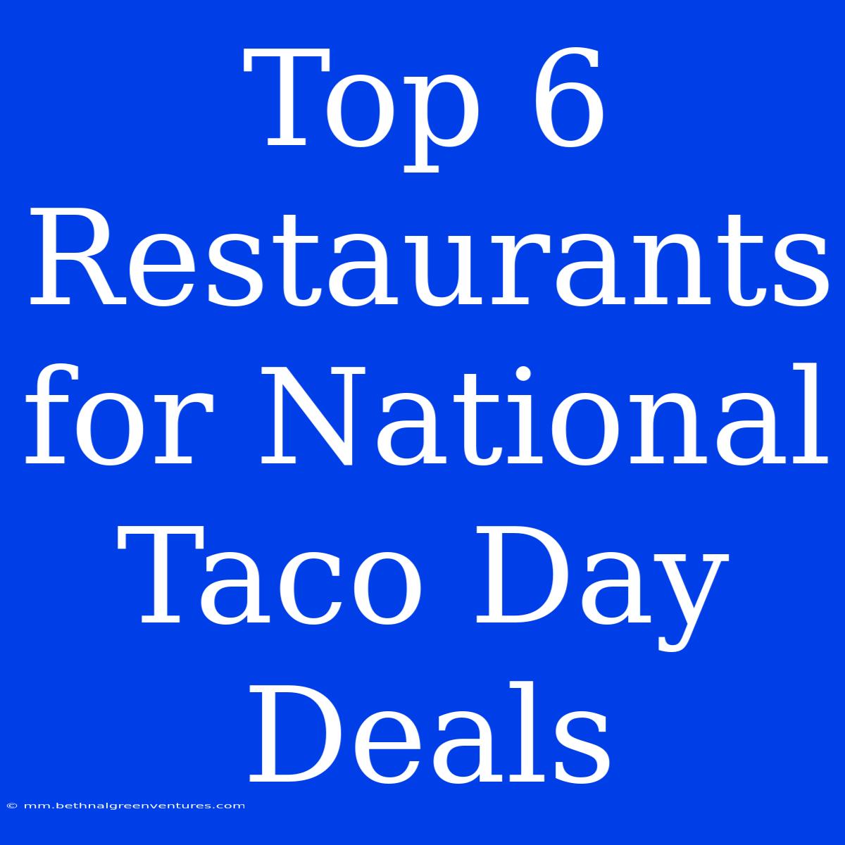 Top 6 Restaurants For National Taco Day Deals