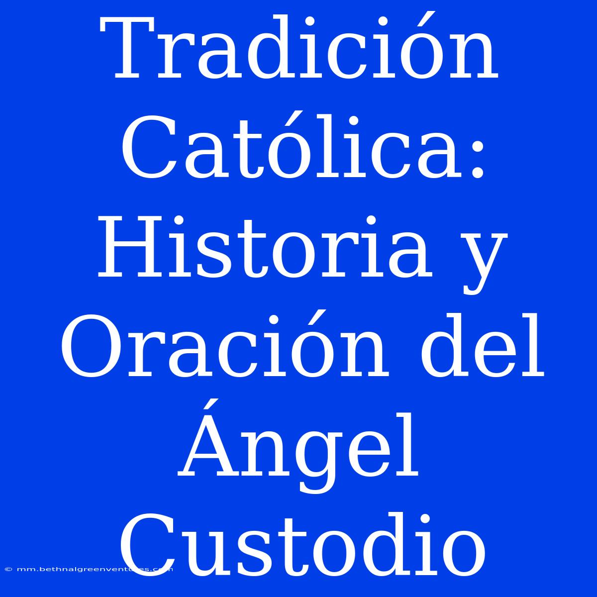 Tradición Católica: Historia Y Oración Del Ángel Custodio