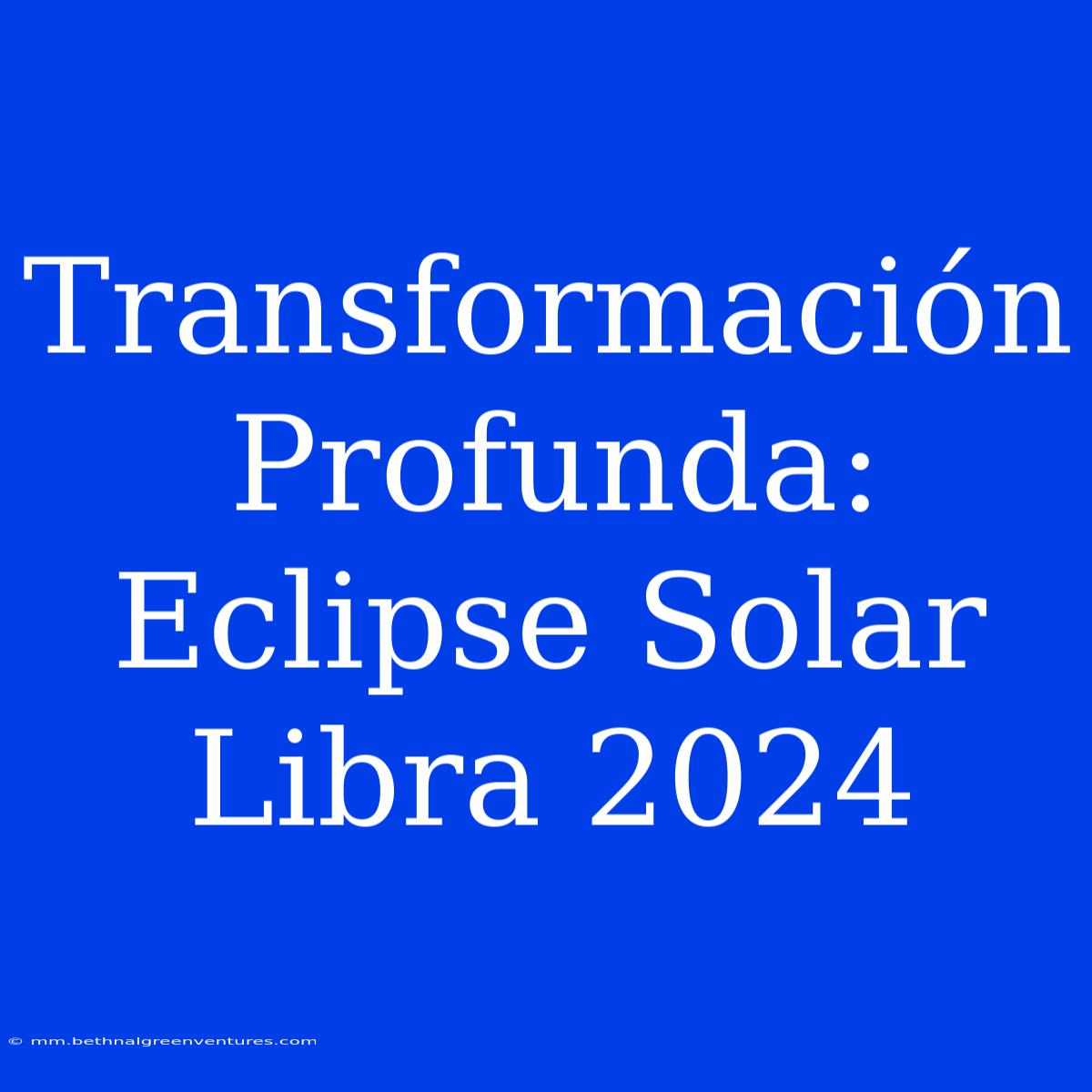 Transformación Profunda: Eclipse Solar Libra 2024