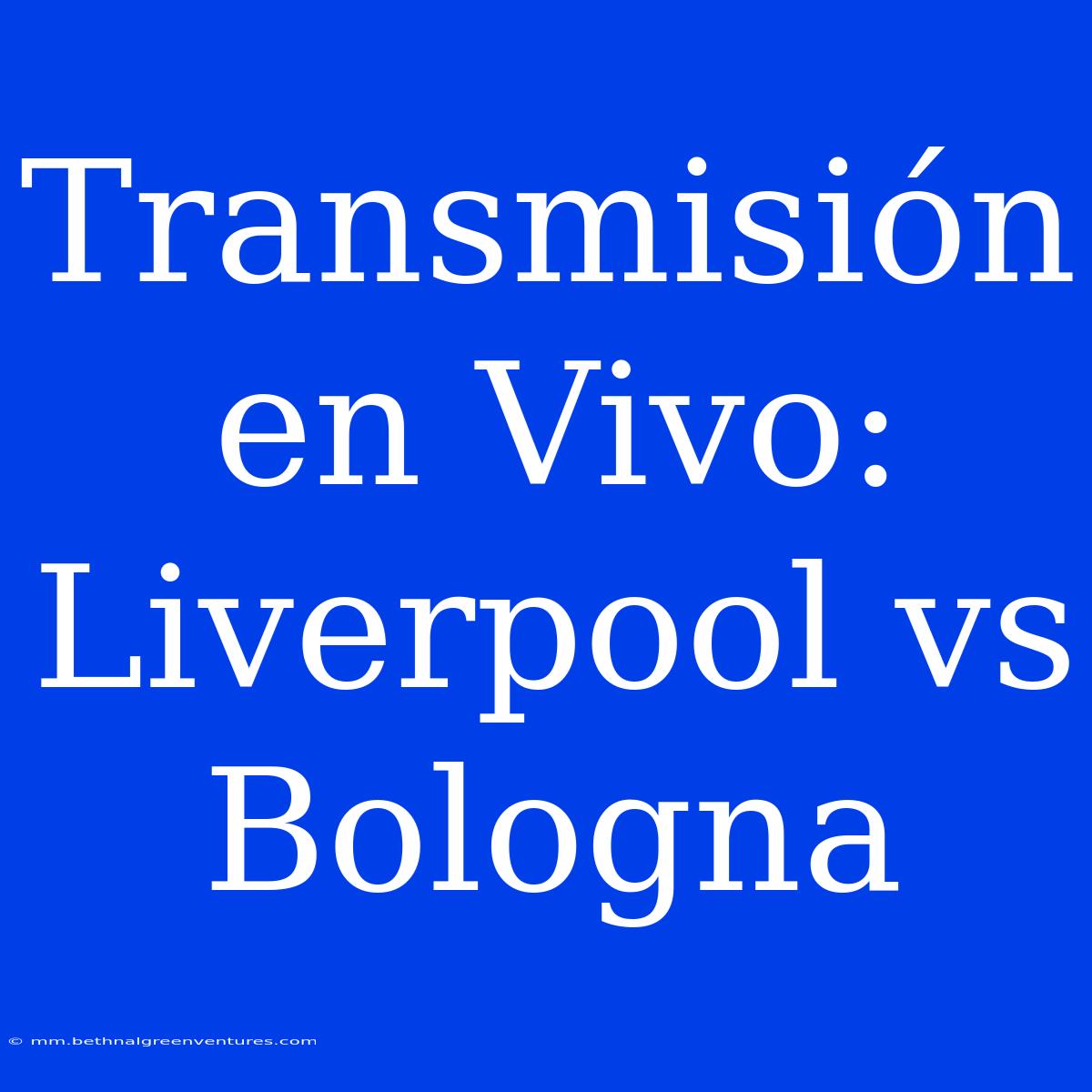 Transmisión En Vivo: Liverpool Vs Bologna