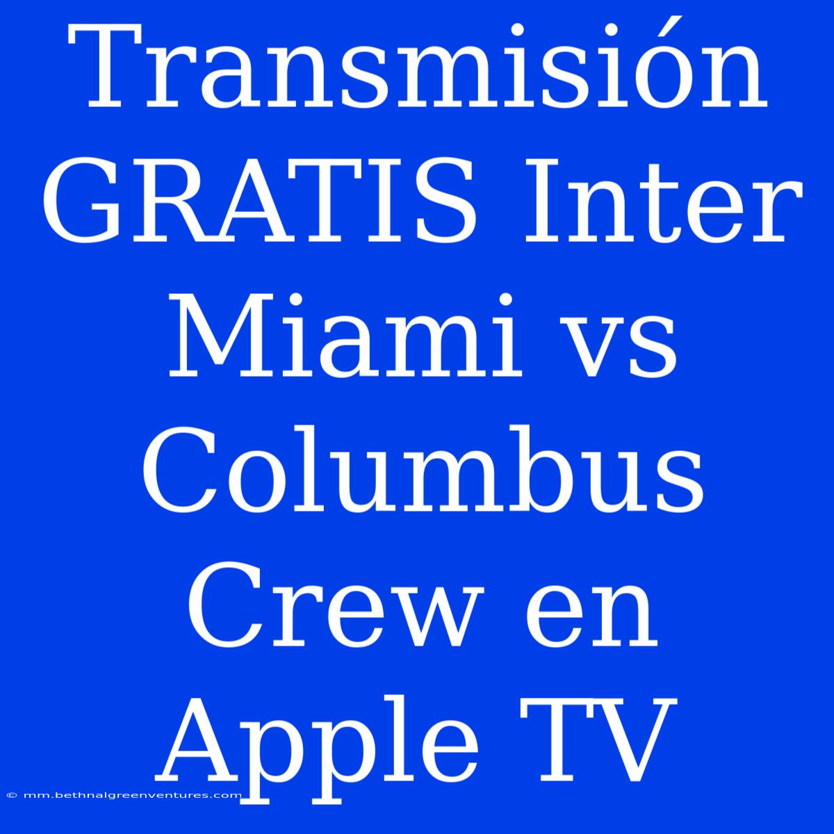 Transmisión GRATIS Inter Miami Vs Columbus Crew En Apple TV