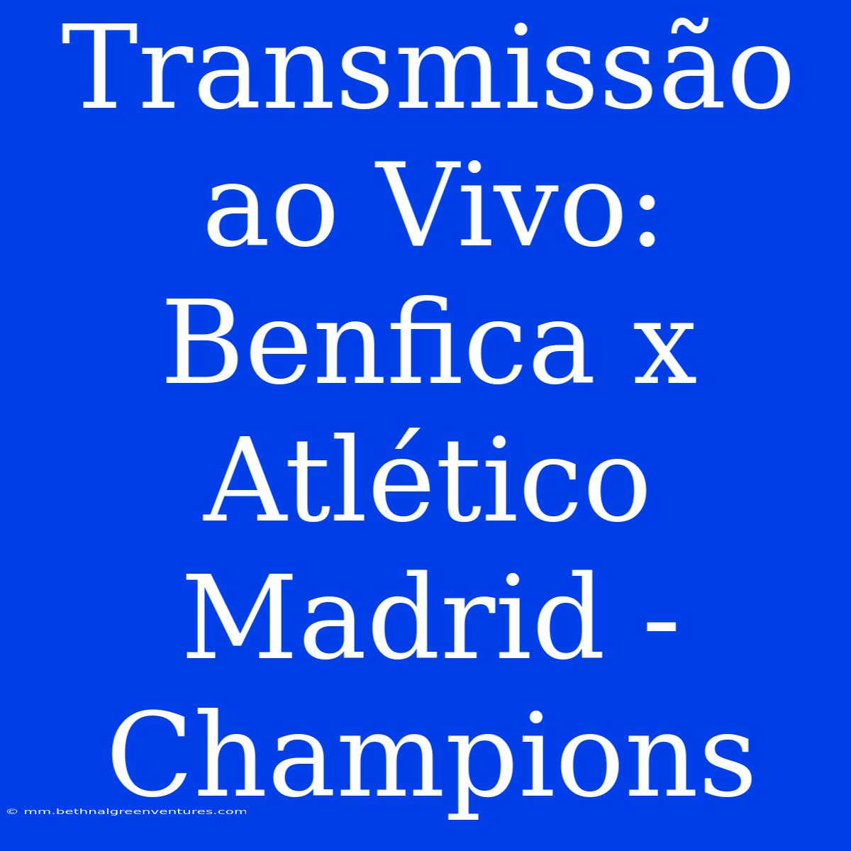 Transmissão Ao Vivo: Benfica X Atlético Madrid - Champions