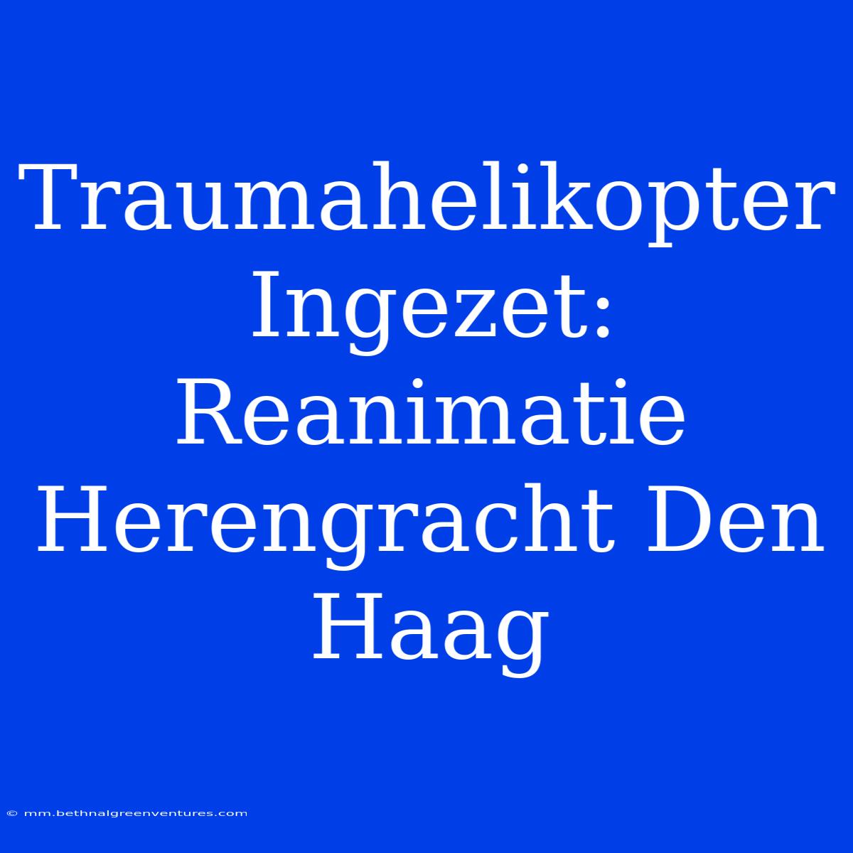 Traumahelikopter Ingezet: Reanimatie Herengracht Den Haag