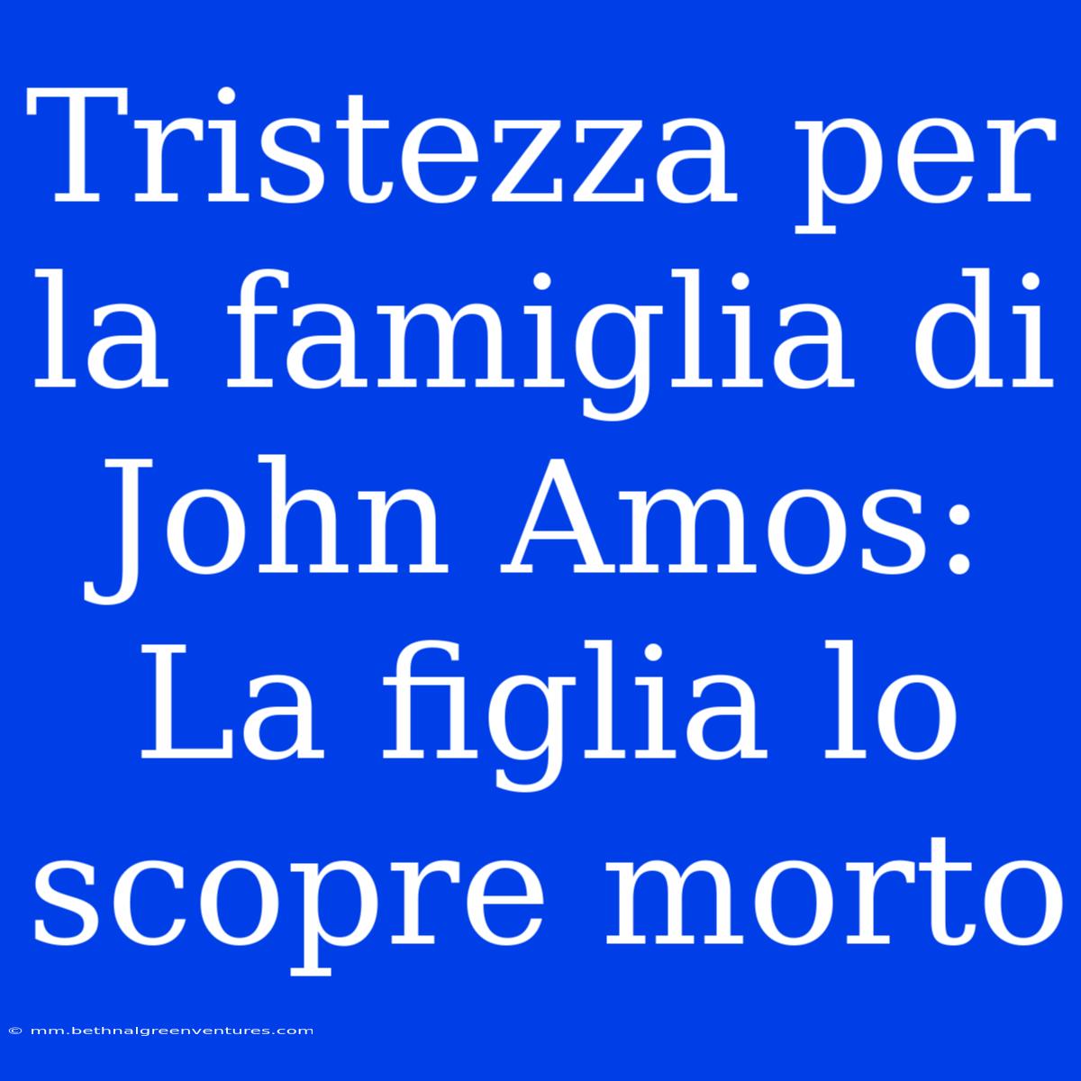 Tristezza Per La Famiglia Di John Amos: La Figlia Lo Scopre Morto