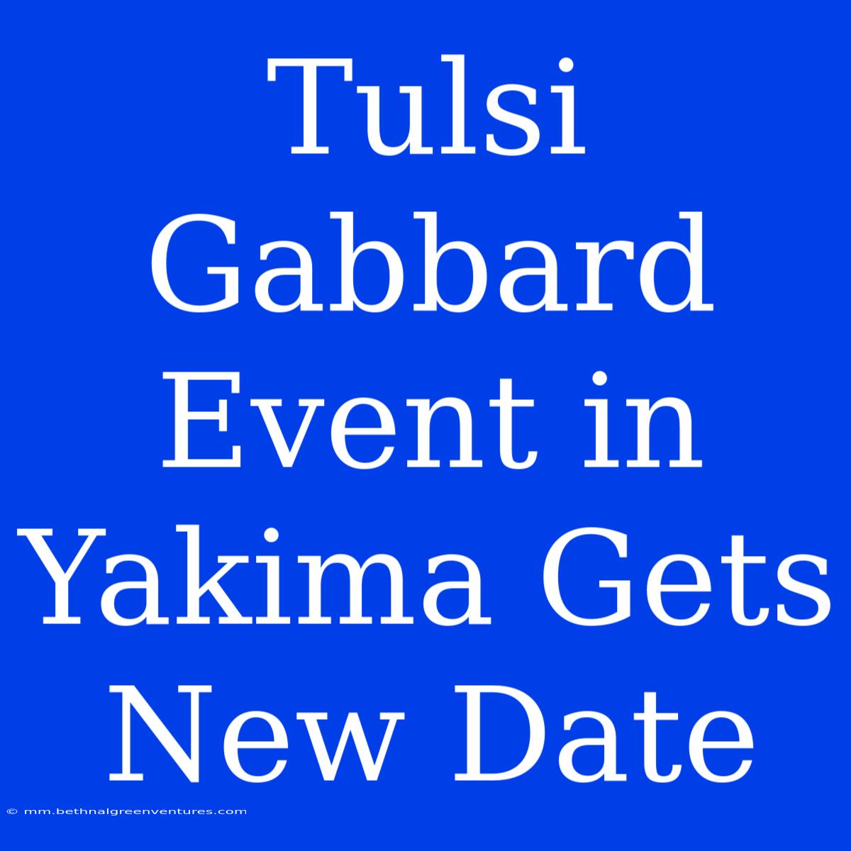 Tulsi Gabbard Event In Yakima Gets New Date