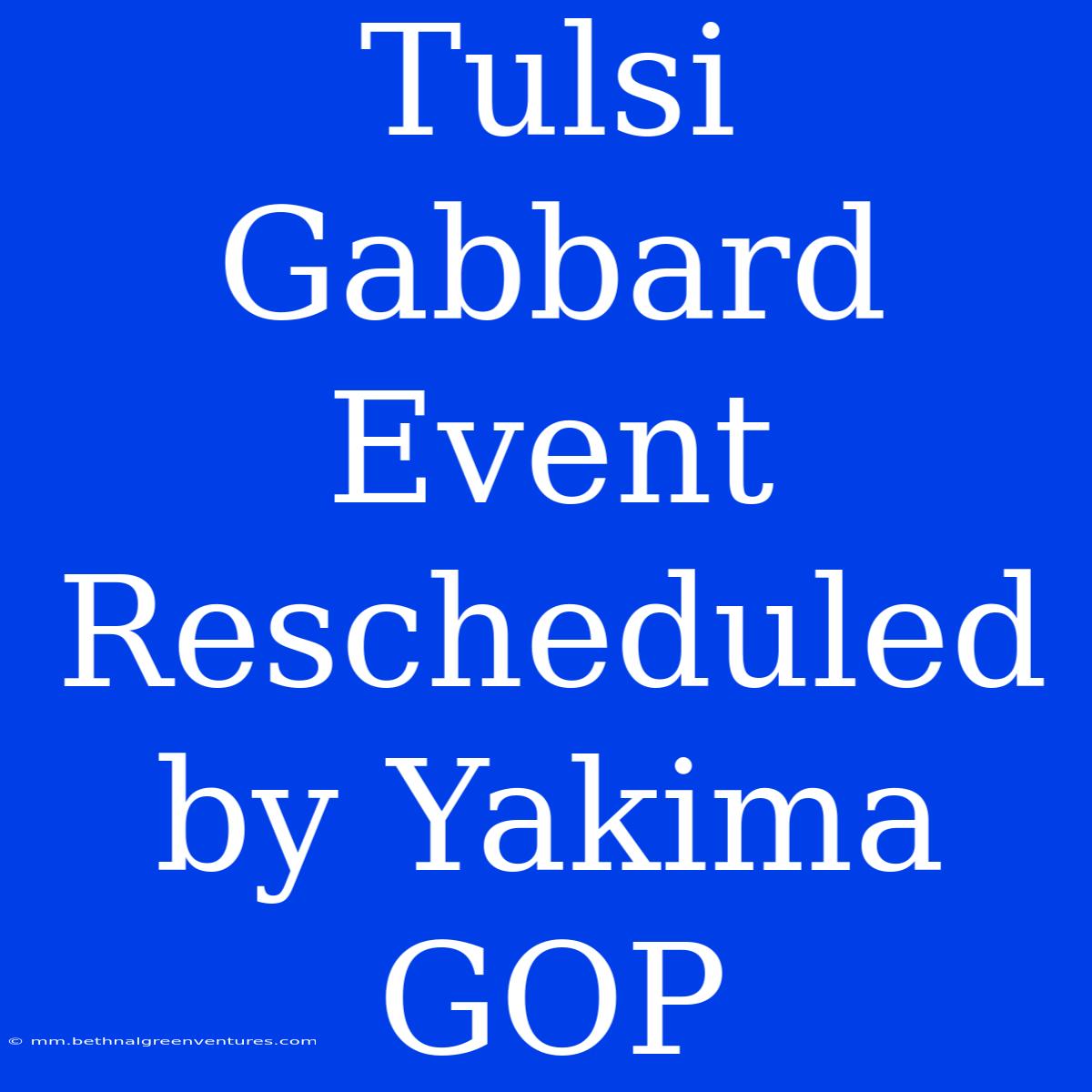 Tulsi Gabbard Event Rescheduled By Yakima GOP