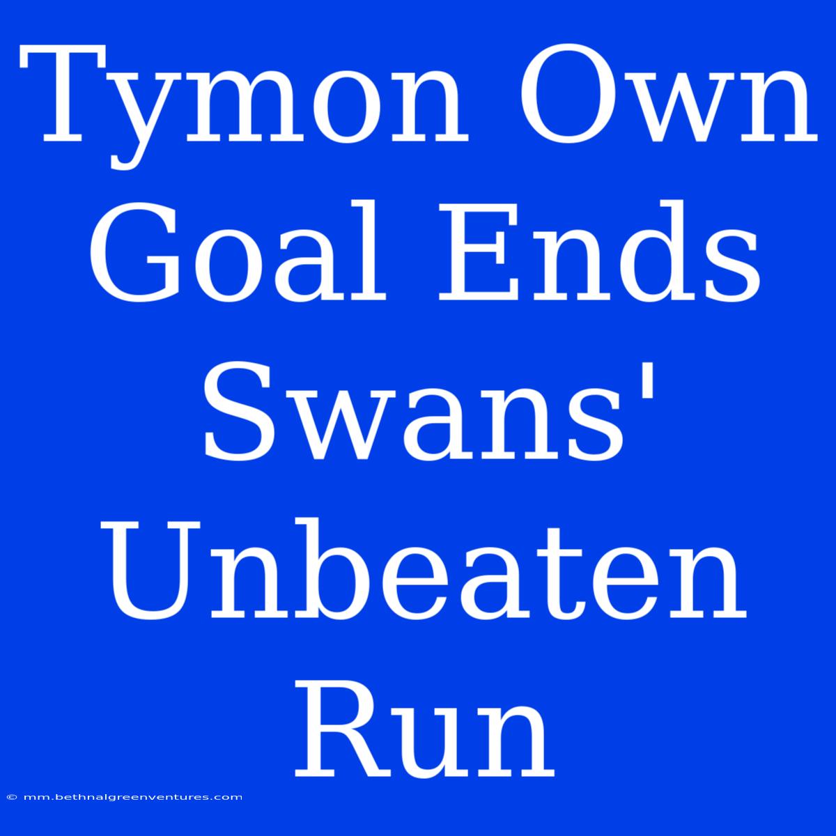 Tymon Own Goal Ends Swans' Unbeaten Run