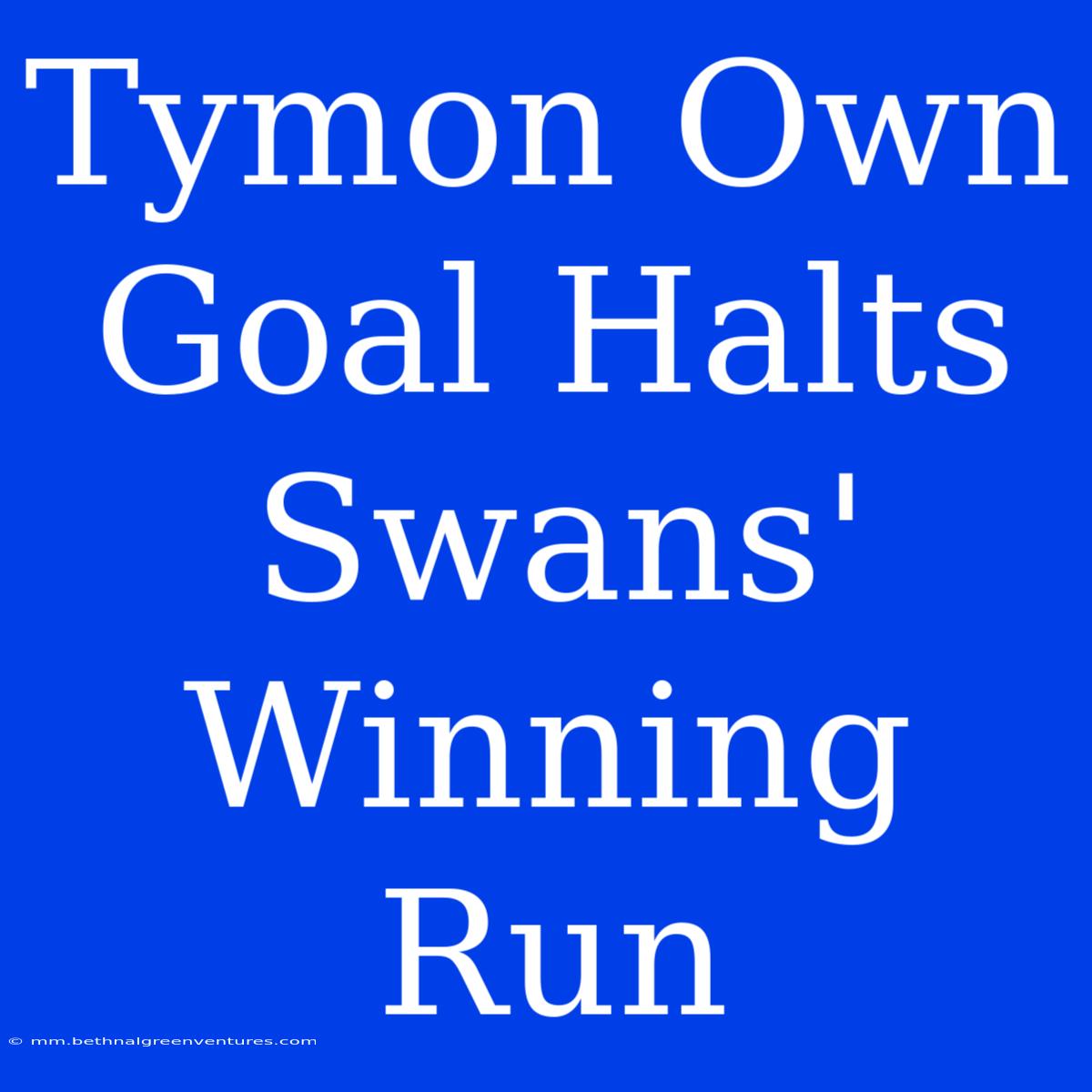 Tymon Own Goal Halts Swans' Winning Run