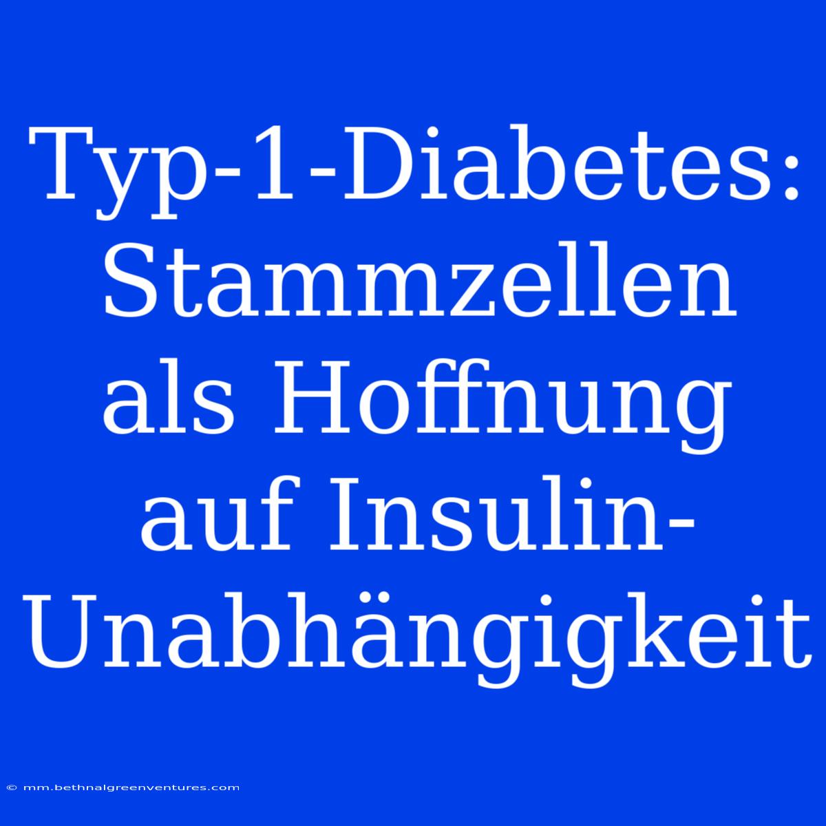 Typ-1-Diabetes: Stammzellen Als Hoffnung Auf Insulin-Unabhängigkeit