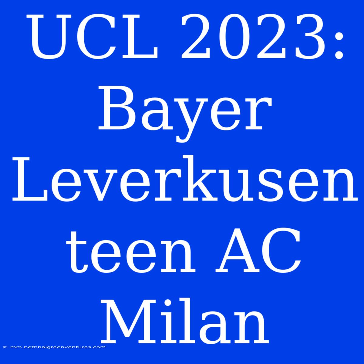 UCL 2023: Bayer Leverkusen Teen AC Milan