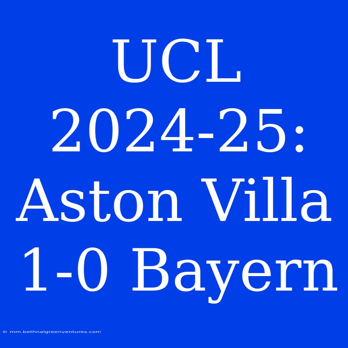 UCL 2024-25: Aston Villa 1-0 Bayern