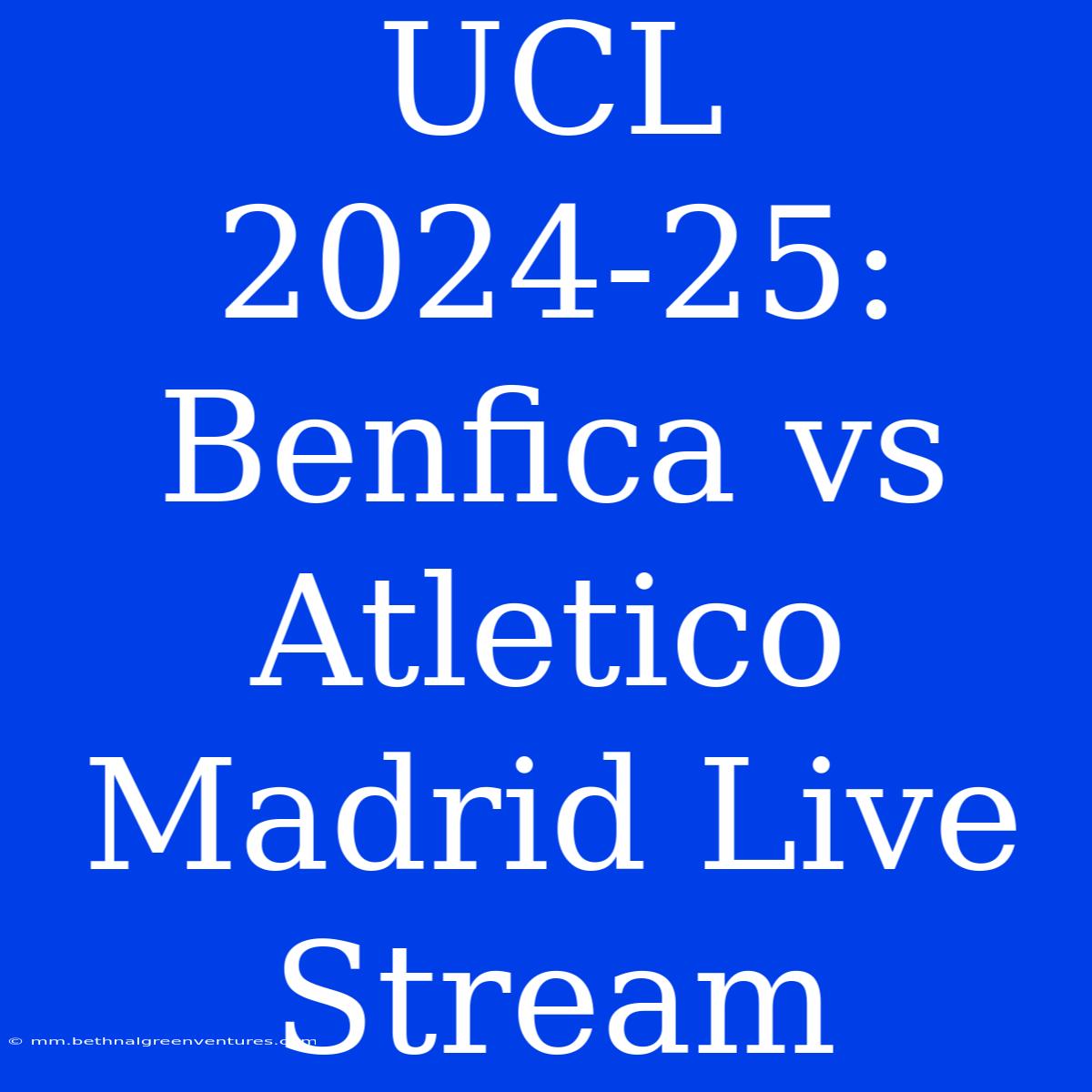 UCL 2024-25: Benfica Vs Atletico Madrid Live Stream