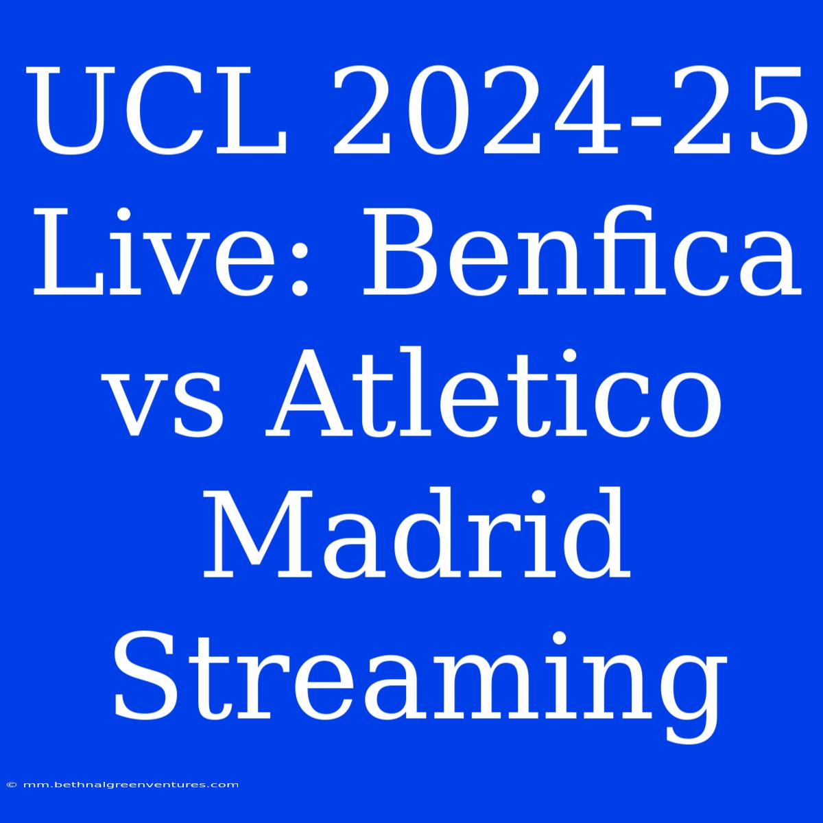 UCL 2024-25 Live: Benfica Vs Atletico Madrid Streaming