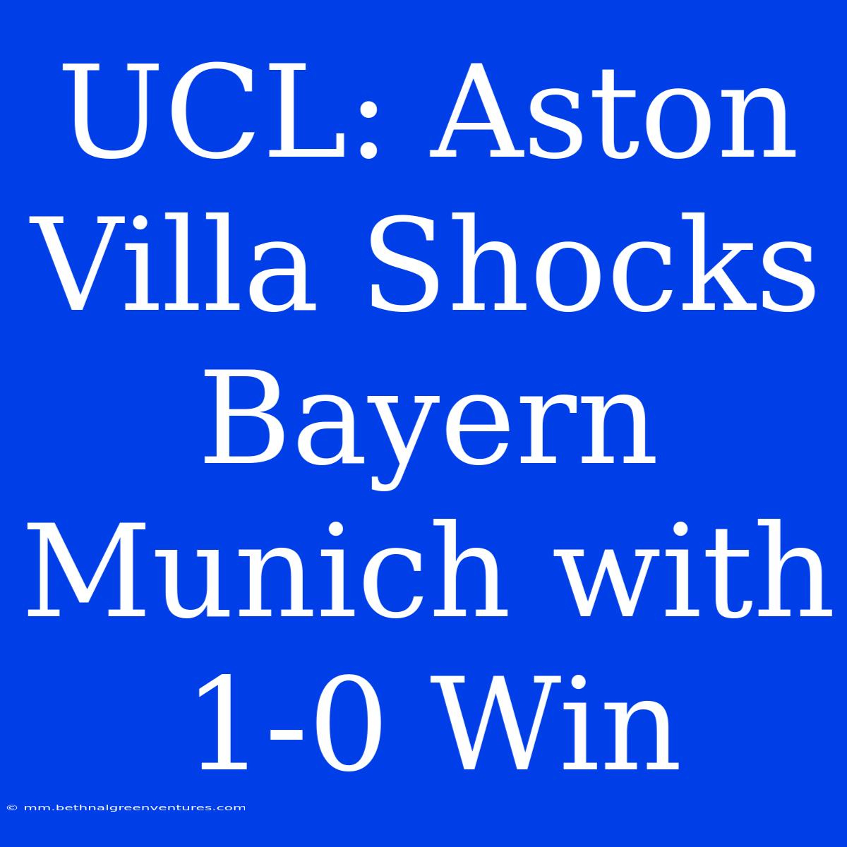 UCL: Aston Villa Shocks Bayern Munich With 1-0 Win