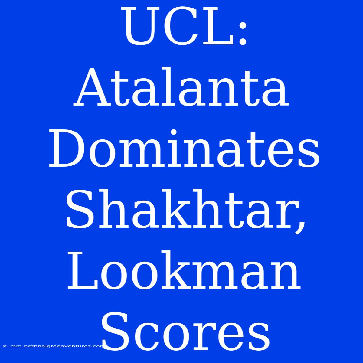 UCL: Atalanta Dominates Shakhtar, Lookman Scores