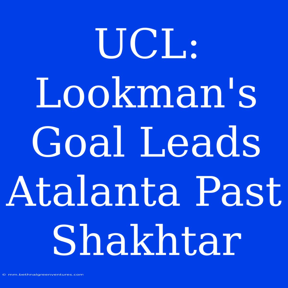 UCL: Lookman's Goal Leads Atalanta Past Shakhtar