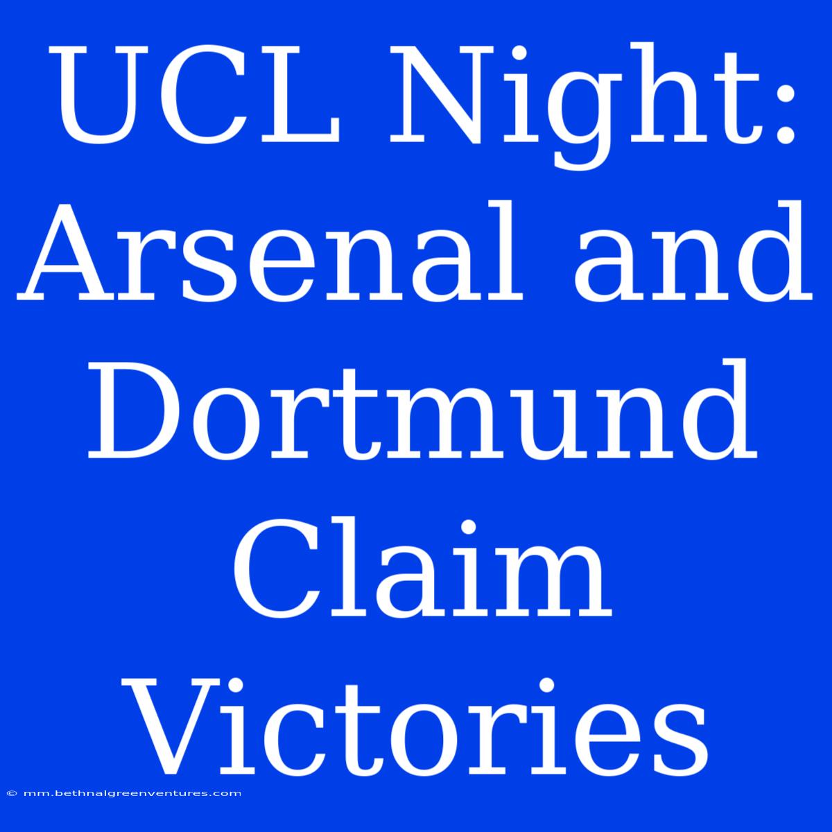 UCL Night: Arsenal And Dortmund Claim Victories