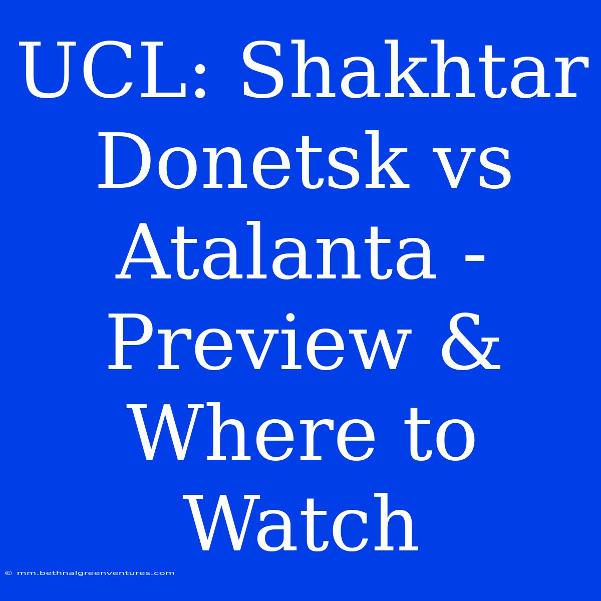 UCL: Shakhtar Donetsk Vs Atalanta - Preview & Where To Watch