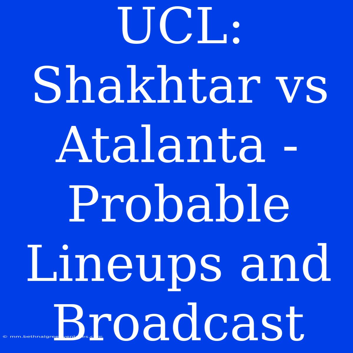 UCL: Shakhtar Vs Atalanta - Probable Lineups And Broadcast