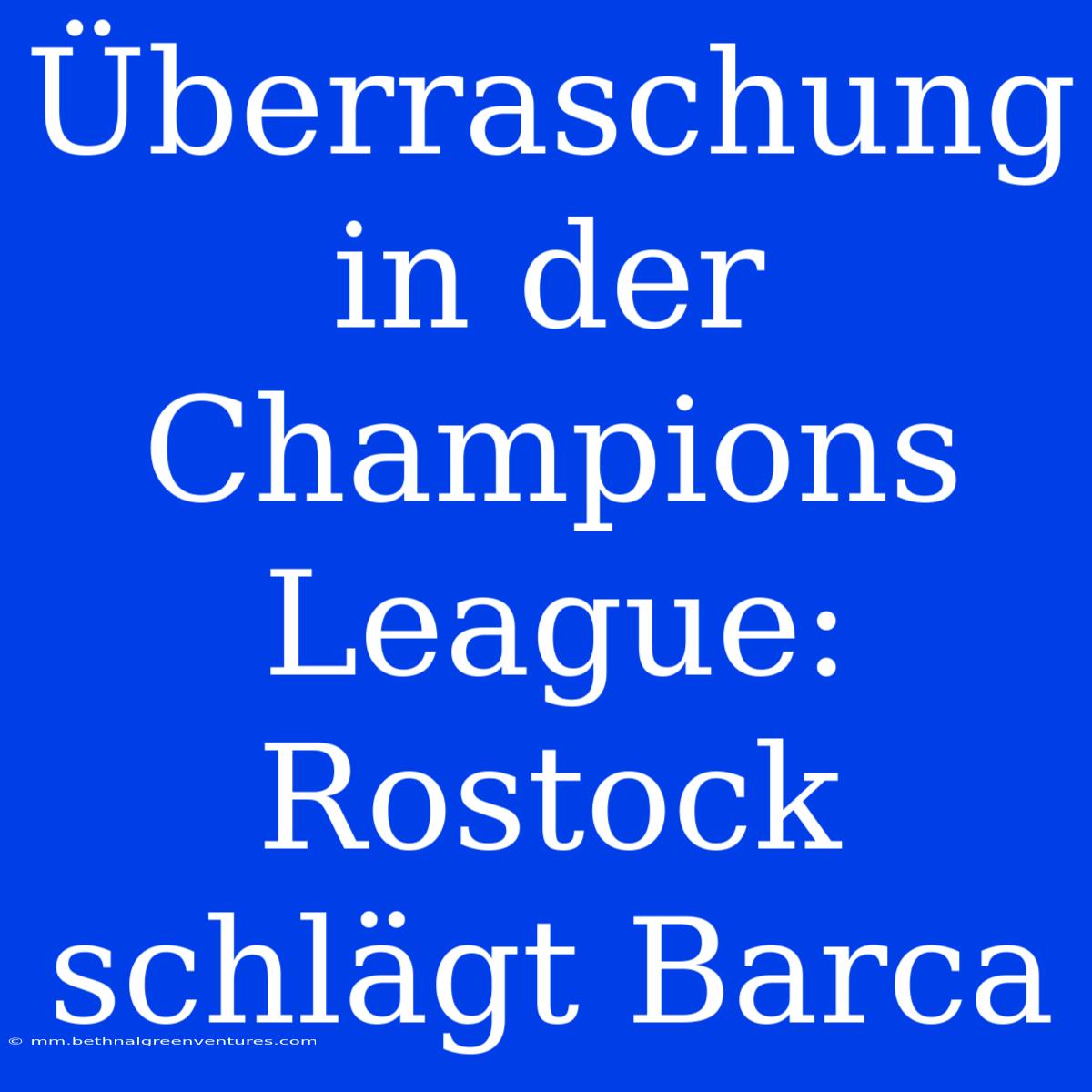 Überraschung In Der Champions League: Rostock Schlägt Barca