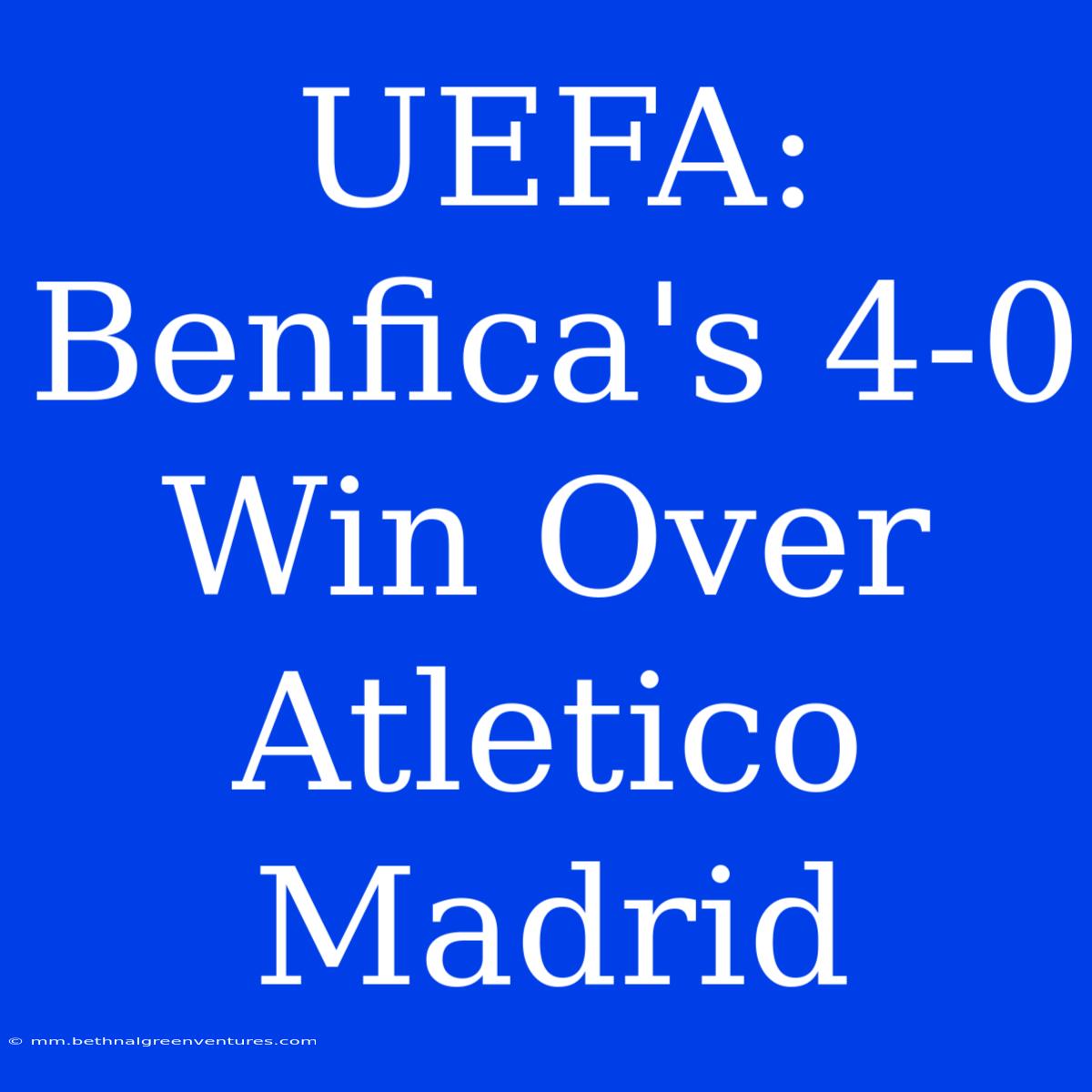 UEFA: Benfica's 4-0 Win Over Atletico Madrid