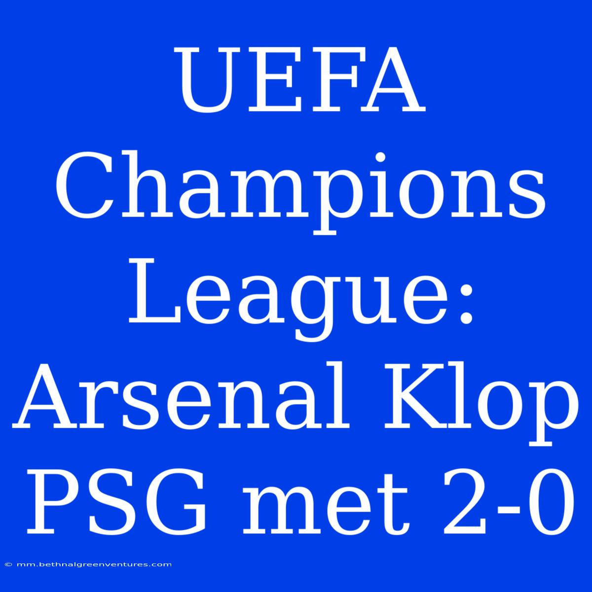 UEFA Champions League: Arsenal Klop PSG Met 2-0