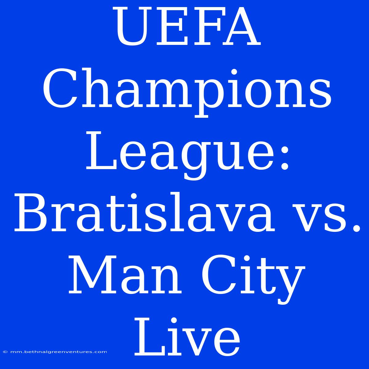 UEFA Champions League: Bratislava Vs. Man City Live