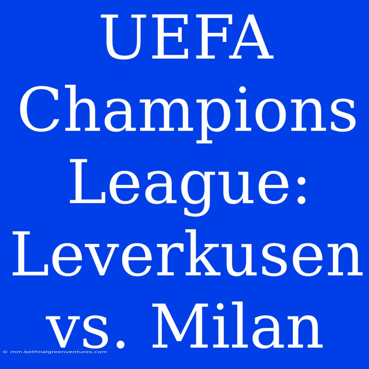 UEFA Champions League: Leverkusen Vs. Milan