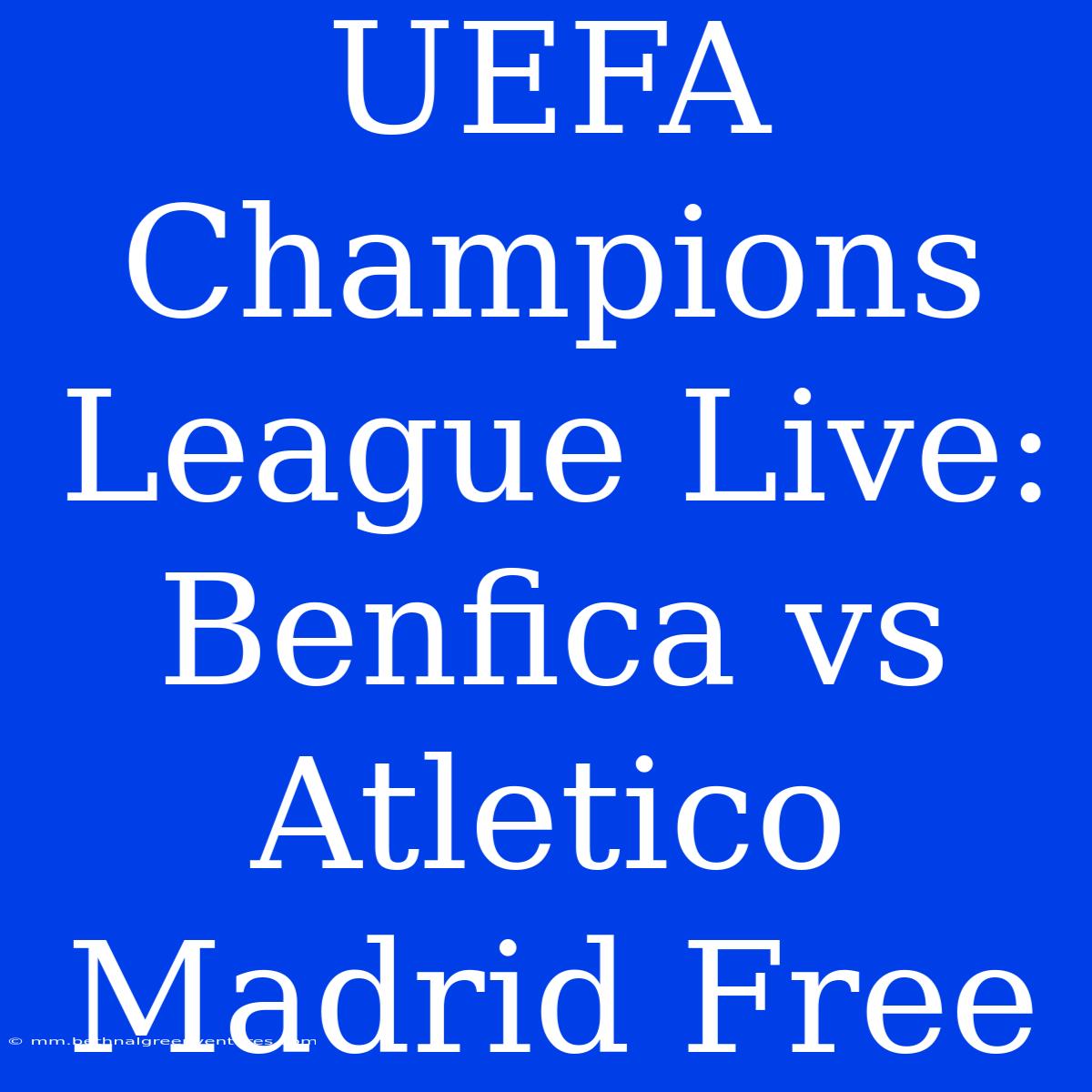 UEFA Champions League Live: Benfica Vs Atletico Madrid Free